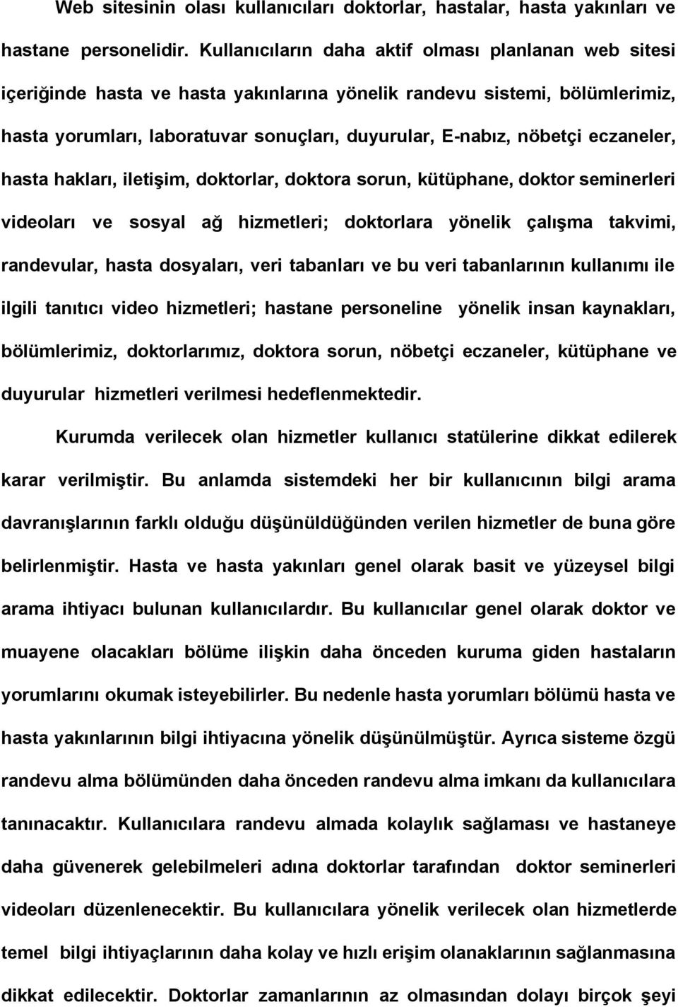 eczaneler, hasta hakları, iletişim, doktorlar, doktora sorun, kütüphane, doktor seminerleri videoları ve sosyal ağ hizmetleri; doktorlara yönelik çalışma takvimi, randevular, hasta dosyaları, veri