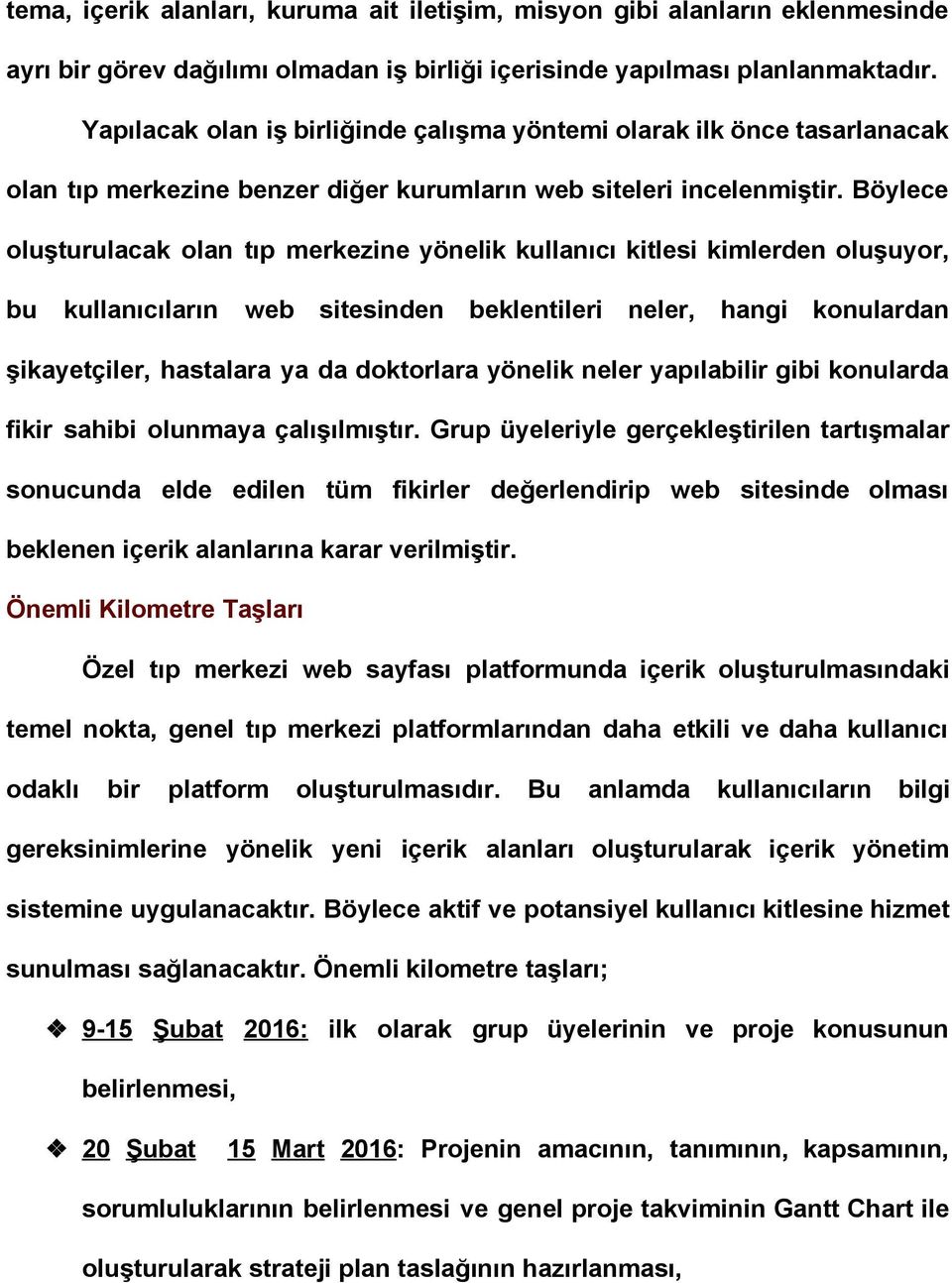 Böylece oluşturulacak olan tıp merkezine yönelik kullanıcı kitlesi kimlerden oluşuyor, bu kullanıcıların web sitesinden beklentileri neler, hangi konulardan şikayetçiler, hastalara ya da doktorlara