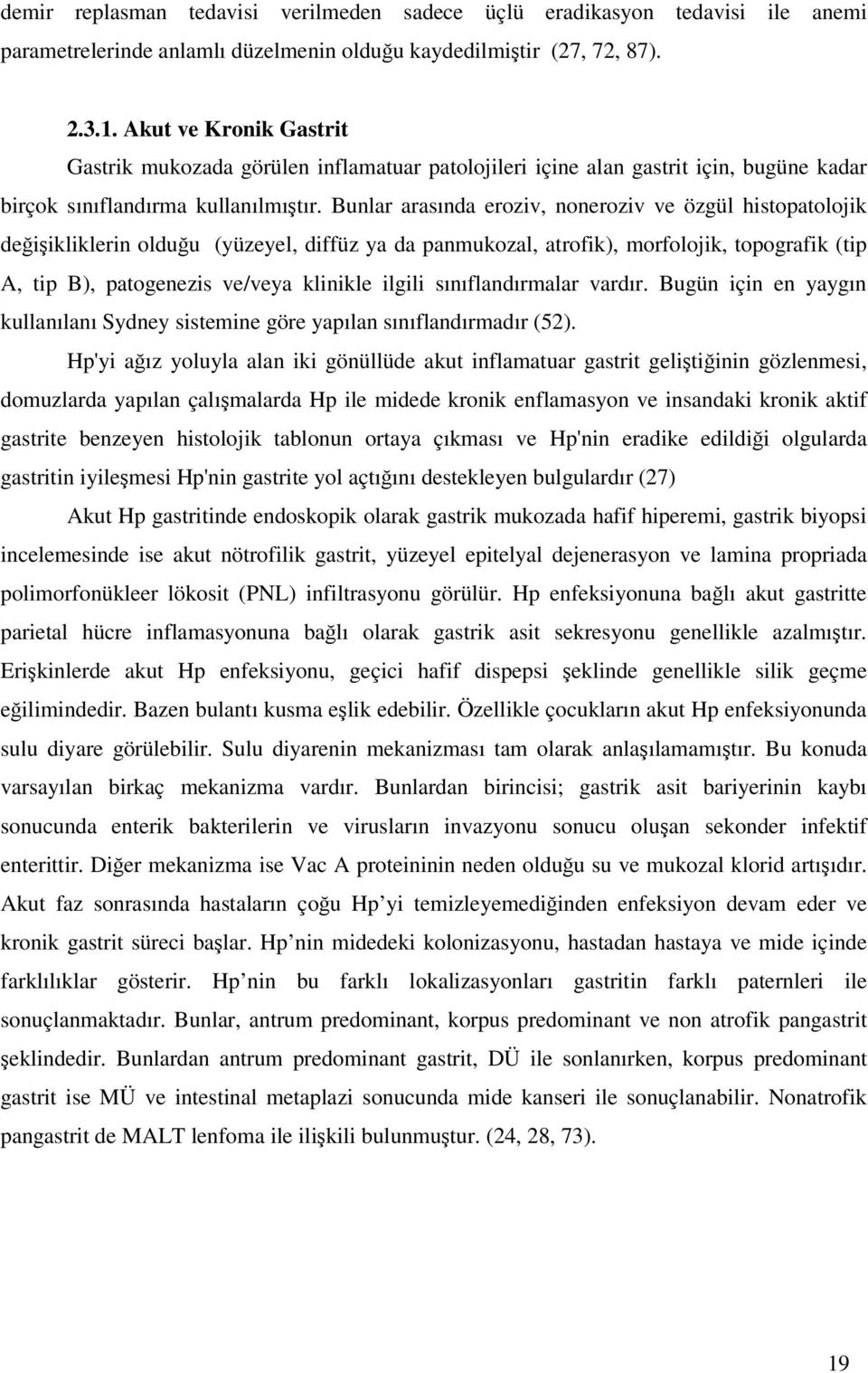 Bunlar arasında eroziv, noneroziv ve özgül histopatolojik değişikliklerin olduğu (yüzeyel, diffüz ya da panmukozal, atrofik), morfolojik, topografik (tip A, tip B), patogenezis ve/veya klinikle