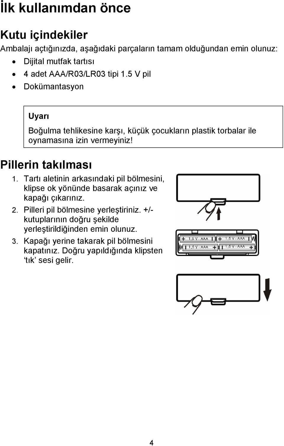 Pillerin takılması 1. Tartı aletinin arkasındaki pil bölmesini, klipse ok yönünde basarak açınız ve kapağı çıkarınız. 2.