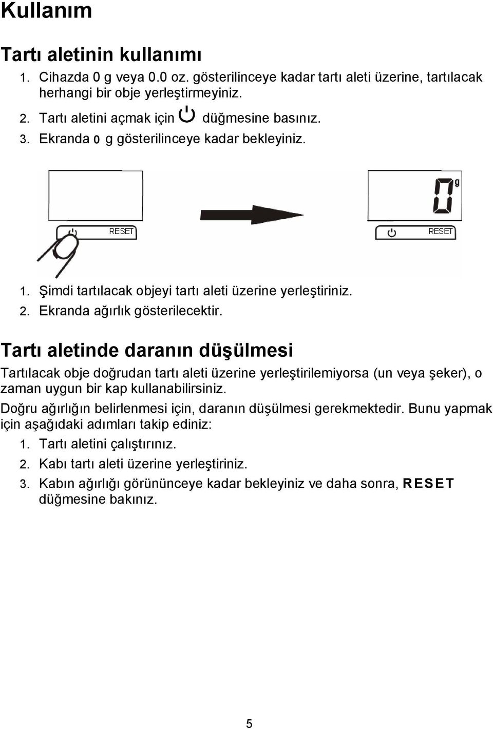 Tartı aletinde daranın düşülmesi Tartılacak obje doğrudan tartı aleti üzerine yerleştirilemiyorsa (un veya şeker), o zaman uygun bir kap kullanabilirsiniz.