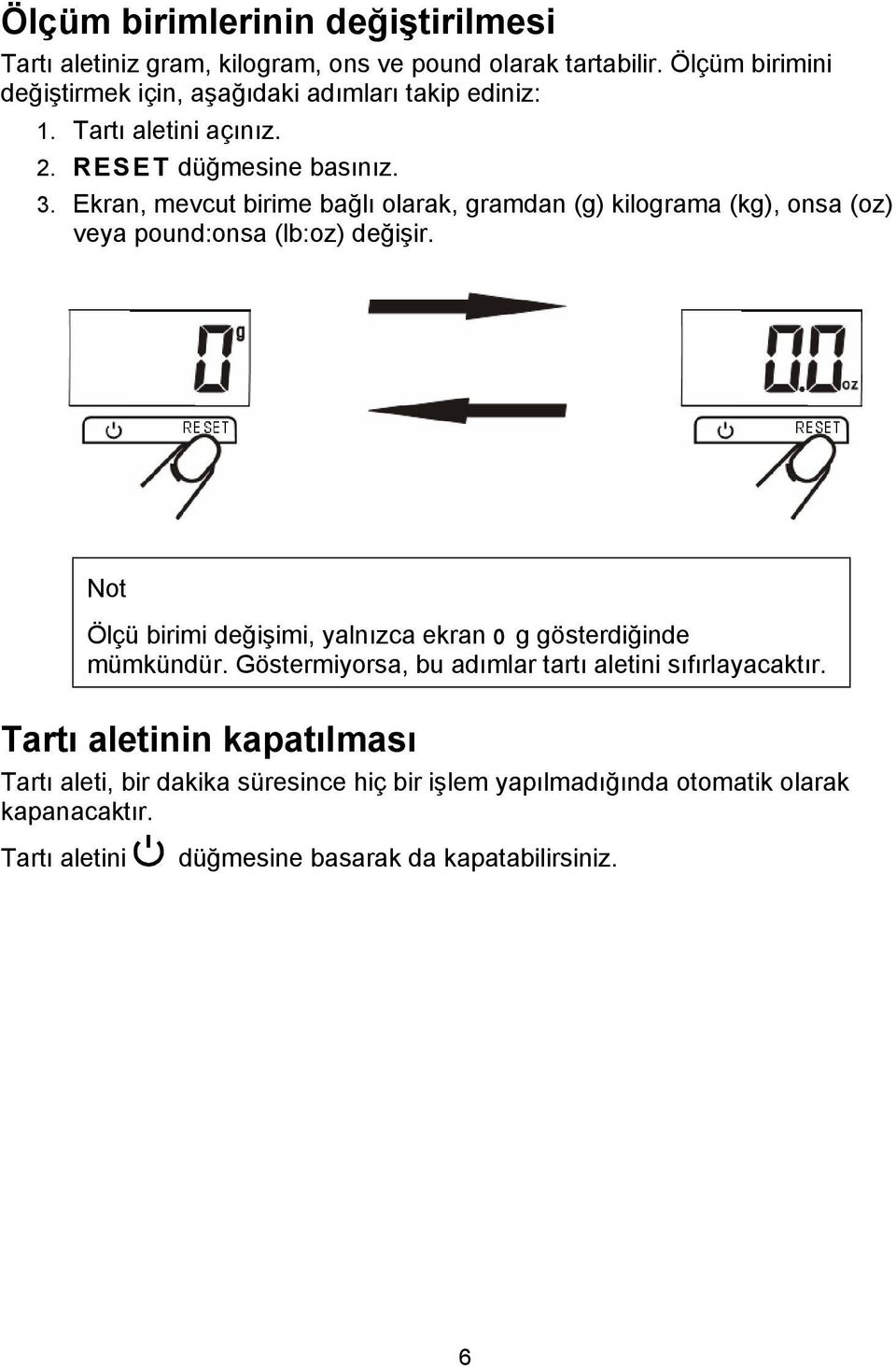 Ekran, mevcut birime bağlı olarak, gramdan (g) kilograma (kg), onsa (oz) veya pound:onsa (lb:oz) değişir.