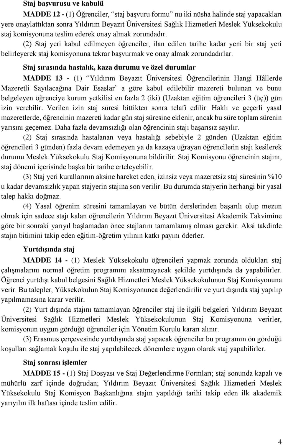 (2) Staj yeri kabul edilmeyen öğrenciler, ilan edilen tarihe kadar yeni bir staj yeri belirleyerek staj komisyonuna tekrar başvurmak ve onay almak zorundadırlar.