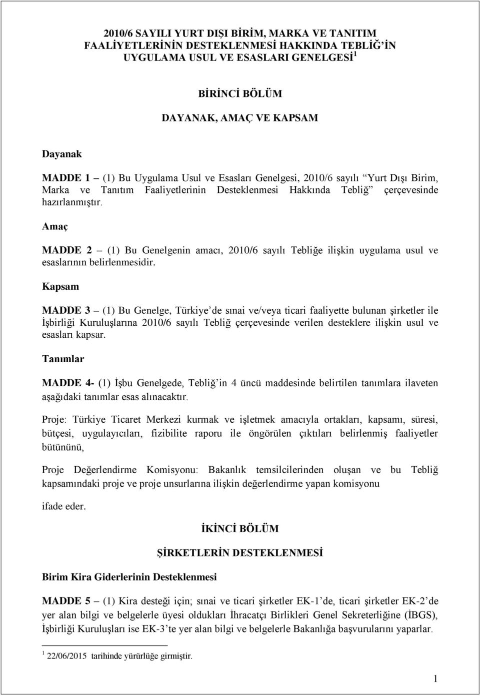 Amaç MADDE 2 (1) Bu Genelgenin amacı, 2010/6 sayılı Tebliğe ilişkin uygulama usul ve esaslarının belirlenmesidir.