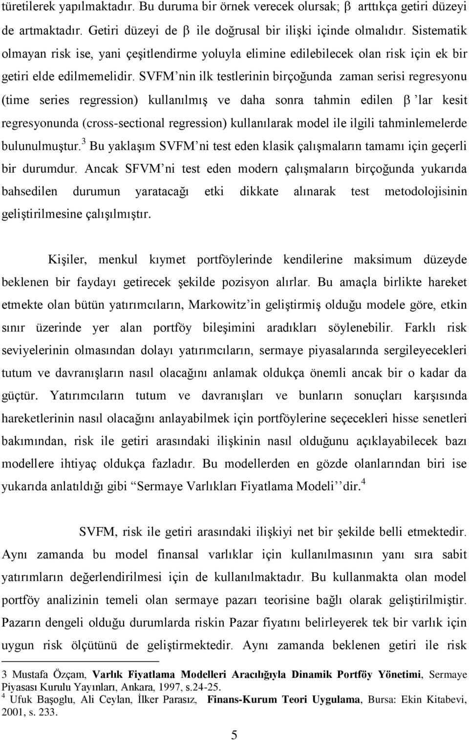 SVFM nin ilk testlerinin birçoğunda zaman serisi regresyonu (time series regression) kullanılmış ve daha sonra tahmin edilen lar kesit regresyonunda (cross-sectional regression) kullanılarak model