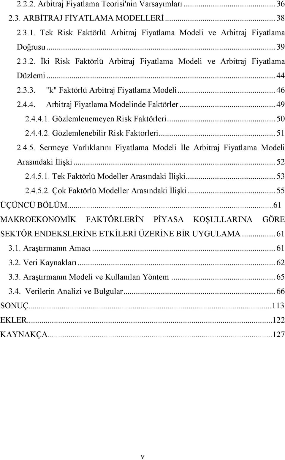 .. 51 2.4.5. Sermeye Varlıklarını Fiyatlama Modeli İle Arbitraj Fiyatlama Modeli Arasındaki İlişki... 52 2.4.5.1. Tek Faktörlü Modeller Arasındaki İlişki... 53 2.4.5.2. Çok Faktörlü Modeller Arasındaki İlişki.