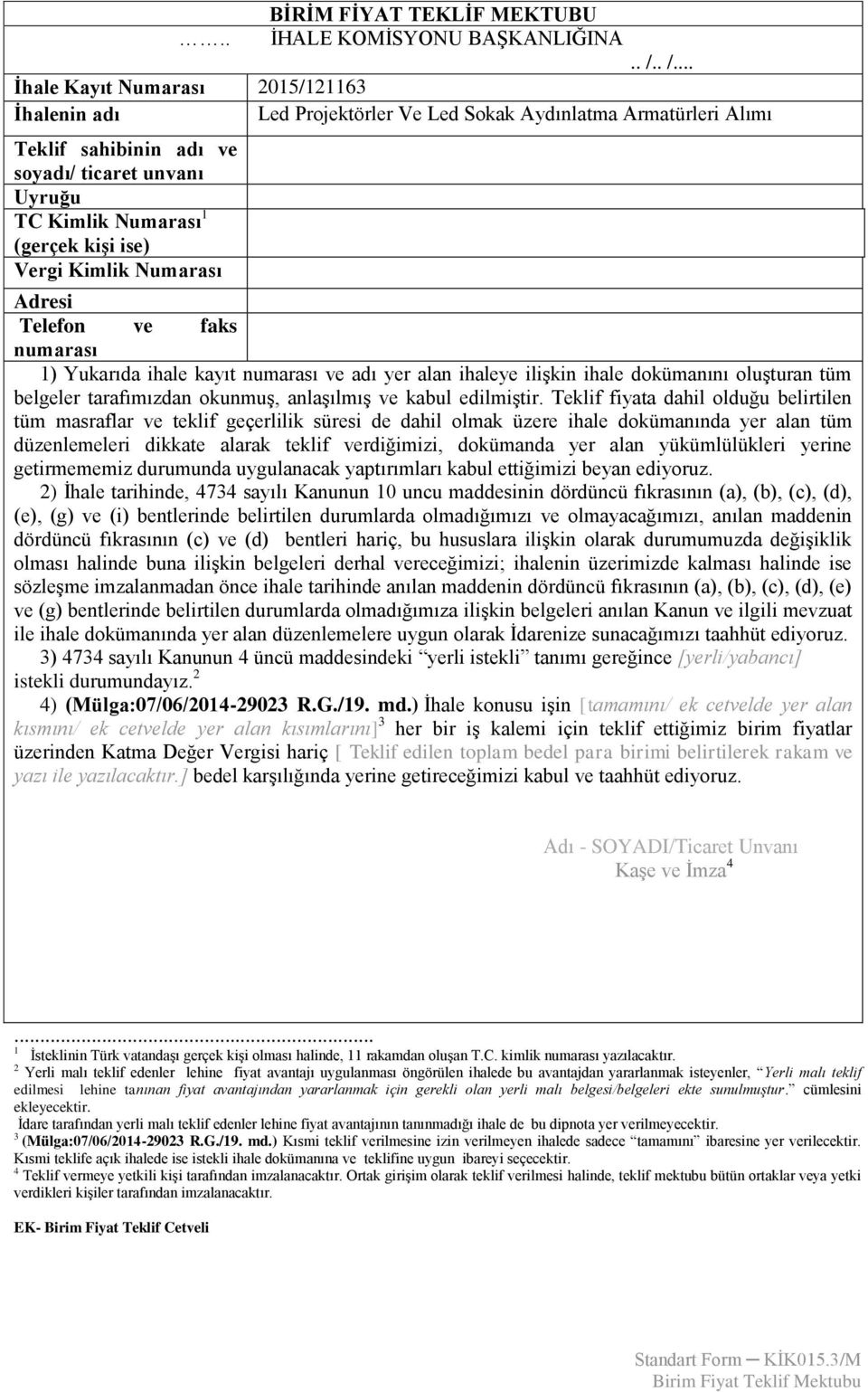 Kimlik Numarası Adresi Telefon ve faks numarası 1) Yukarıda ihale kayıt numarası ve adı yer alan ihaleye ilişkin ihale dokümanını oluşturan tüm belgeler tarafımızdan okunmuş, anlaşılmış ve kabul