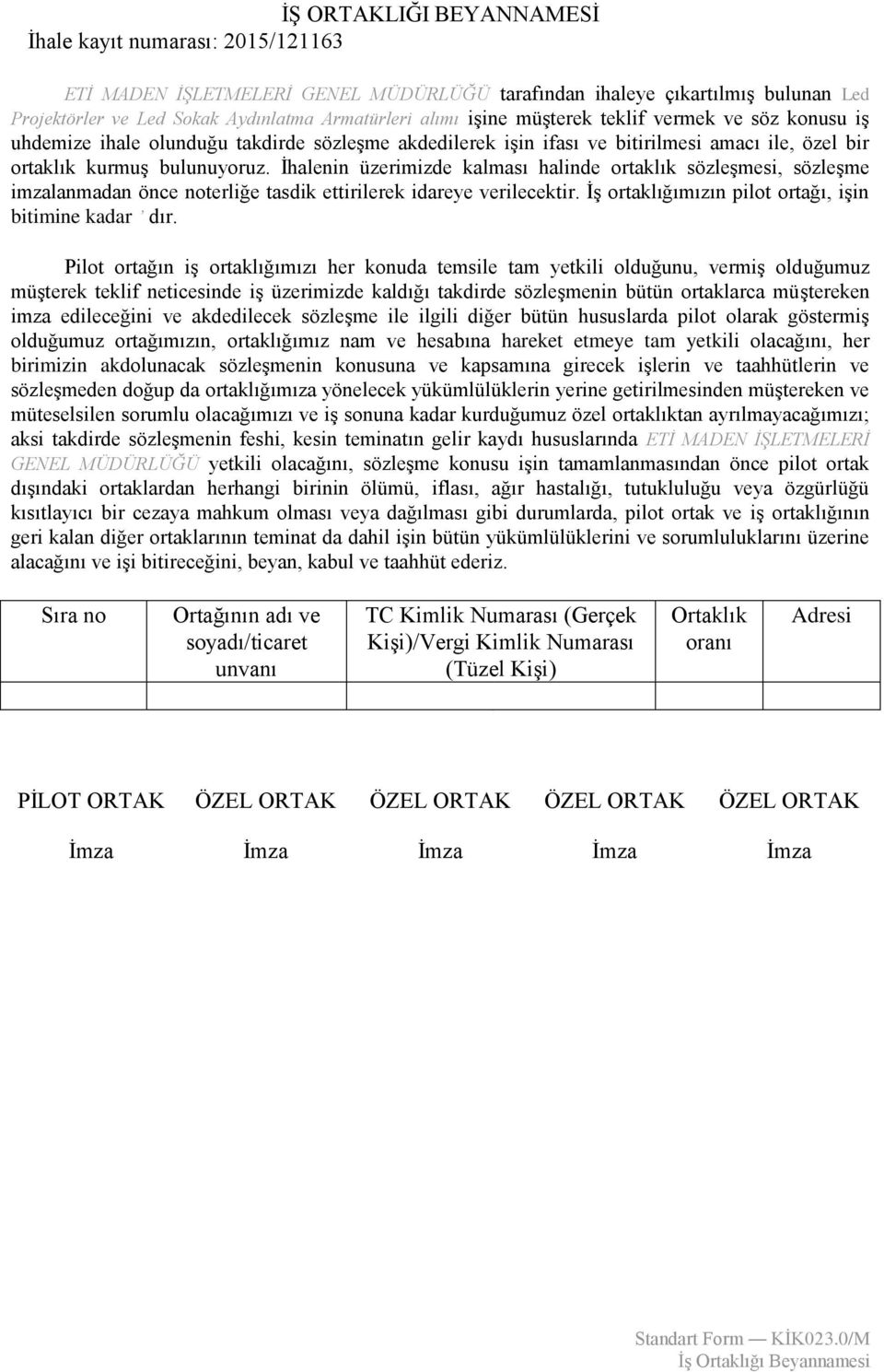 İhalenin üzerimizde kalması halinde ortaklık sözleşmesi, sözleşme imzalanmadan önce noterliğe tasdik ettirilerek idareye verilecektir. İş ortaklığımızın pilot ortağı, işin bitimine kadar dır.