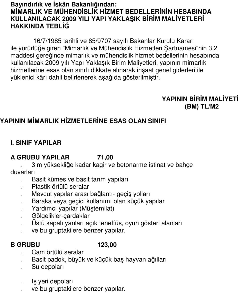 2 maddesi gereğince mimarlık ve mühendislik hizmet bedellerinin hesabında kullanılacak 2009 yılı Yapı Yaklaşık Birim Maliyetleri, yapının mimarlık hizmetlerine esas olan sınıfı dikkate alınarak