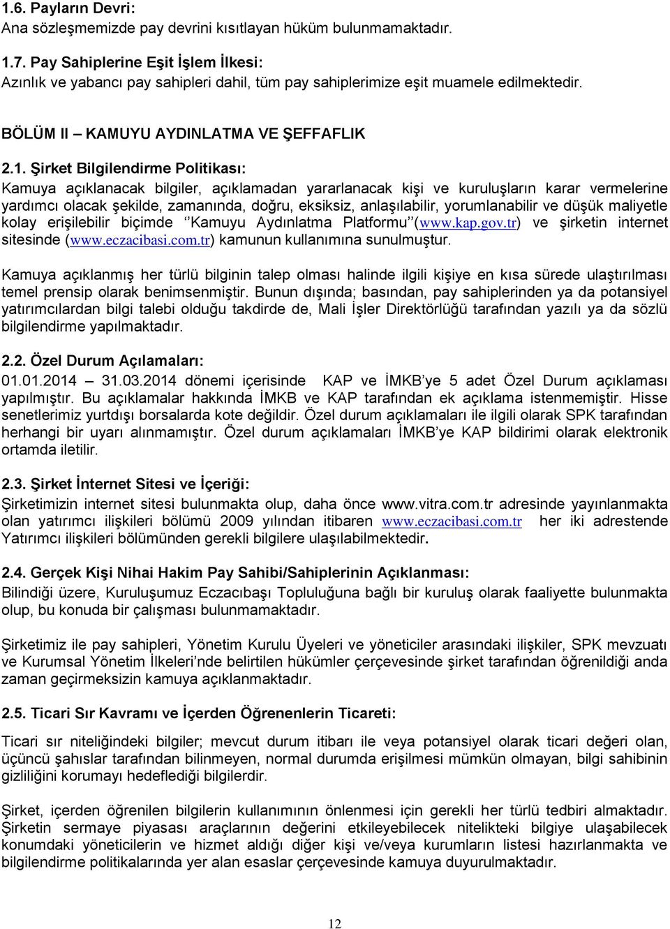 Şirket Bilgilendirme Politikası: Kamuya açıklanacak bilgiler, açıklamadan yararlanacak kişi ve kuruluşların karar vermelerine yardımcı olacak şekilde, zamanında, doğru, eksiksiz, anlaşılabilir,