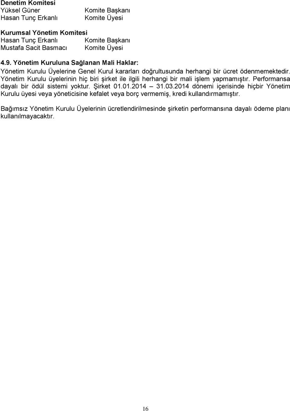 Yönetim Kurulu üyelerinin hiç biri şirket ile ilgili herhangi bir mali işlem yapmamıştır. Performansa dayalı bir ödül sistemi yoktur. Şirket 01.01.2014 31.03.