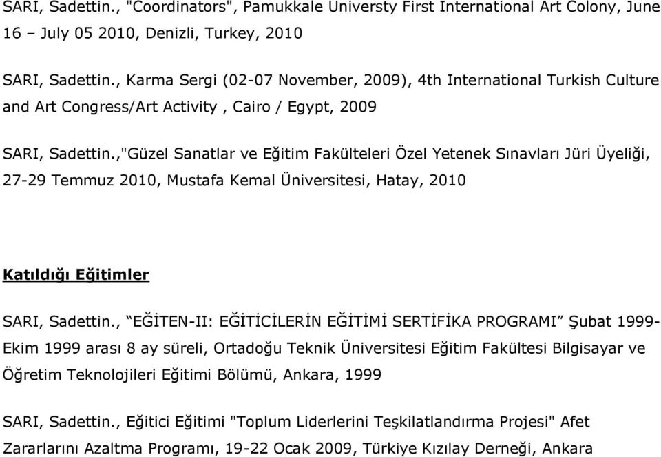 ,"Güzel Sanatlar ve Eğitim Fakülteleri Özel Yetenek Sınavları Jüri Üyeliği, 27-29 Temmuz 2010, Mustafa Kemal Üniversitesi, Hatay, 2010 Katıldığı Eğitimler SARI, Sadettin.