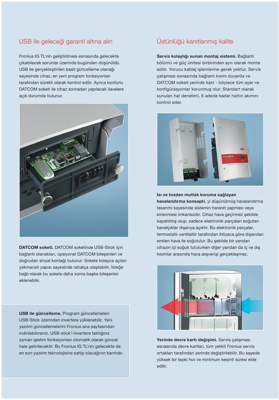 Ayrıca konforlu DATCOM soketi ile cihaz sonradan yapılacak ilavelere açık durumda bulunur. Servis kolaylığı sunan montaj sistemi. Bağlantı bölümü vegüç ünitesi birbirinden ayrı olarak monte edilir.