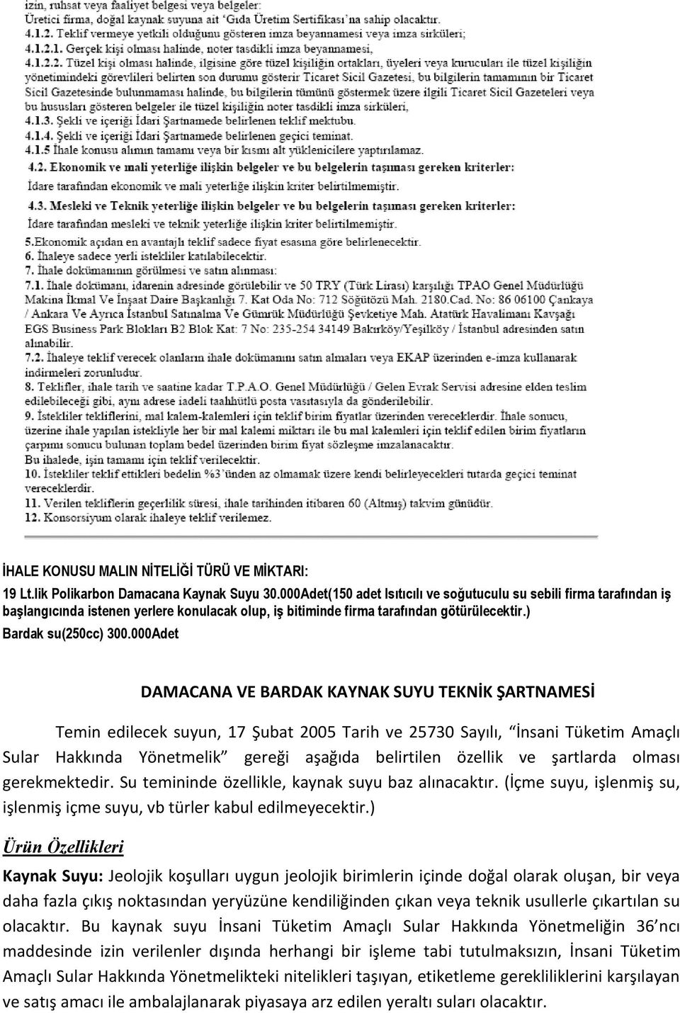 000Adet DAMACANA VE BARDAK KAYNAK SUYU TEKNİK ŞARTNAMESİ Temin edilecek suyun, 17 Şubat 2005 Tarih ve 25730 Sayılı, İnsani Tüketim Amaçlı Sular Hakkında Yönetmelik gereği aşağıda belirtilen özellik