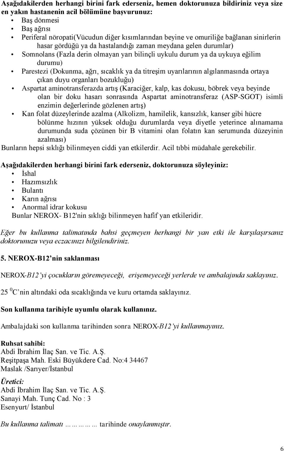 durumu) Parestezi (Dokunma, ağrı, sıcaklık ya da titreşim uyarılarının algılanmasında ortaya çıkan duyu organları bozukluğu) Aspartat aminotransferazda artış (Karaciğer, kalp, kas dokusu, böbrek veya