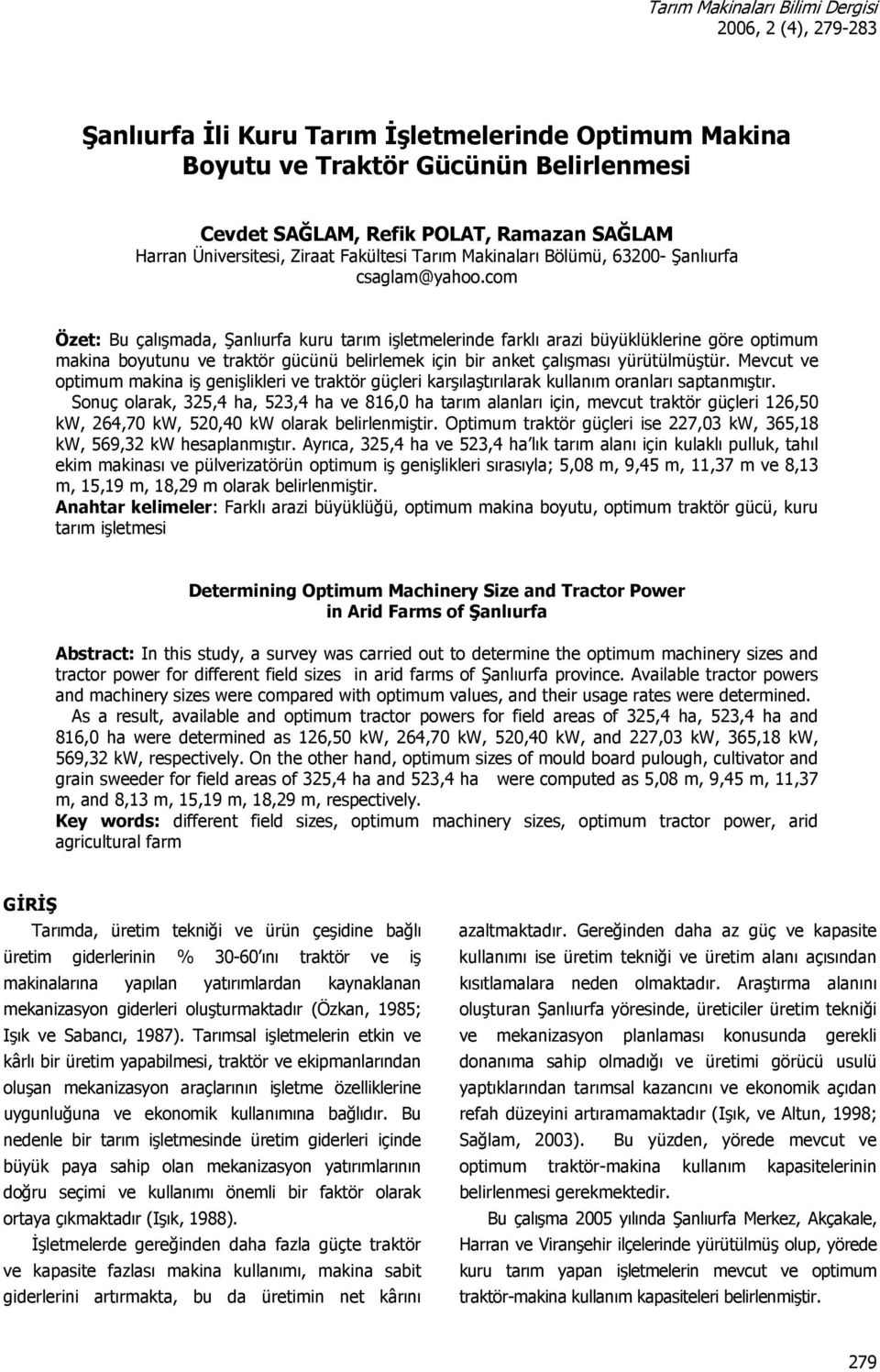 com Özet: Bu çalışmada, Şanlıurfa kuru tarım işletmelerinde farklı arazi büyüklüklerine göre optimum makina boyutunu ve traktör gücünü belirlemek için bir anket çalışması yürütülmüştür.