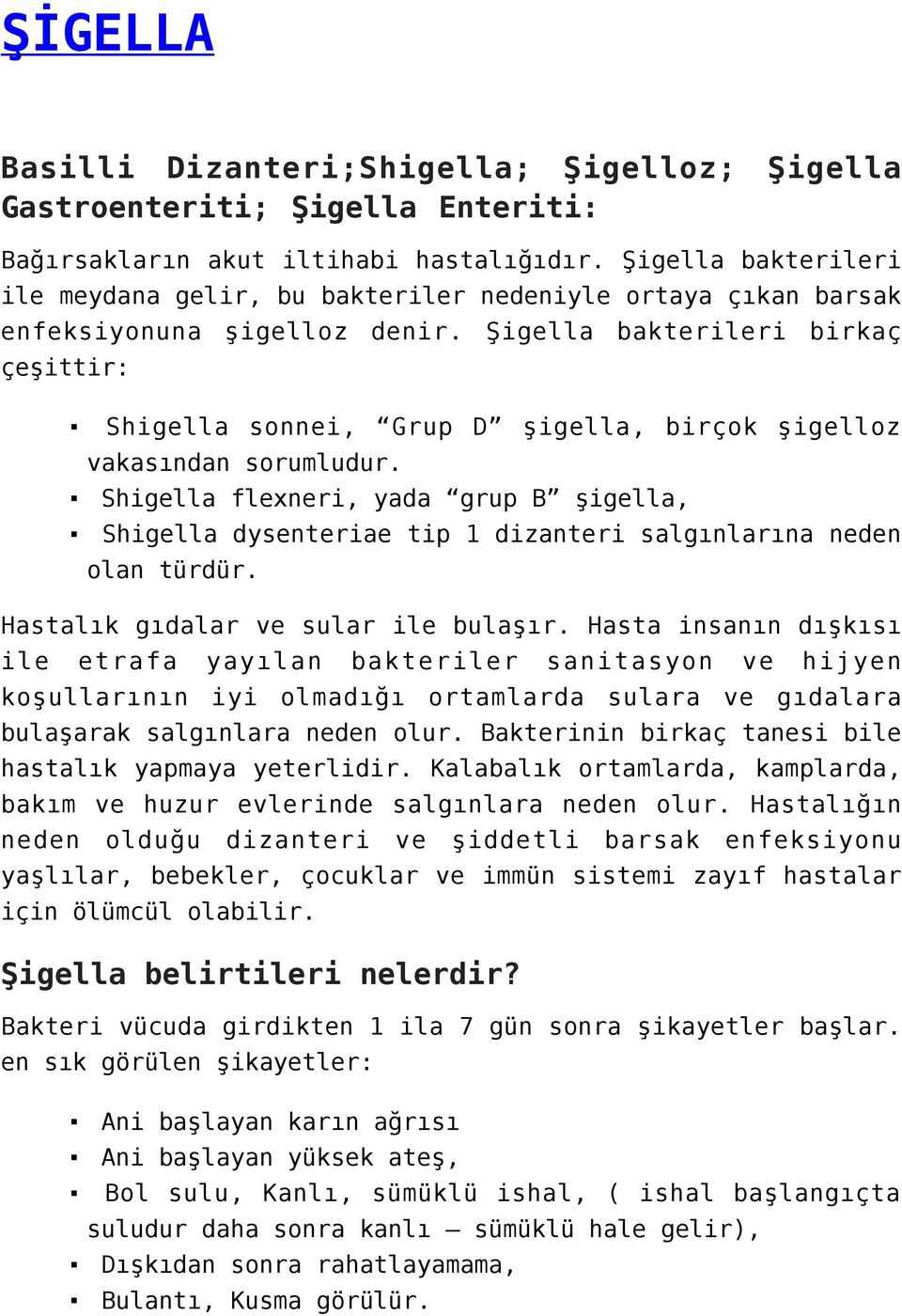 Şigella bakterileri birkaç çeşittir: Shigella sonnei, Grup D şigella, birçok şigelloz vakasından sorumludur.