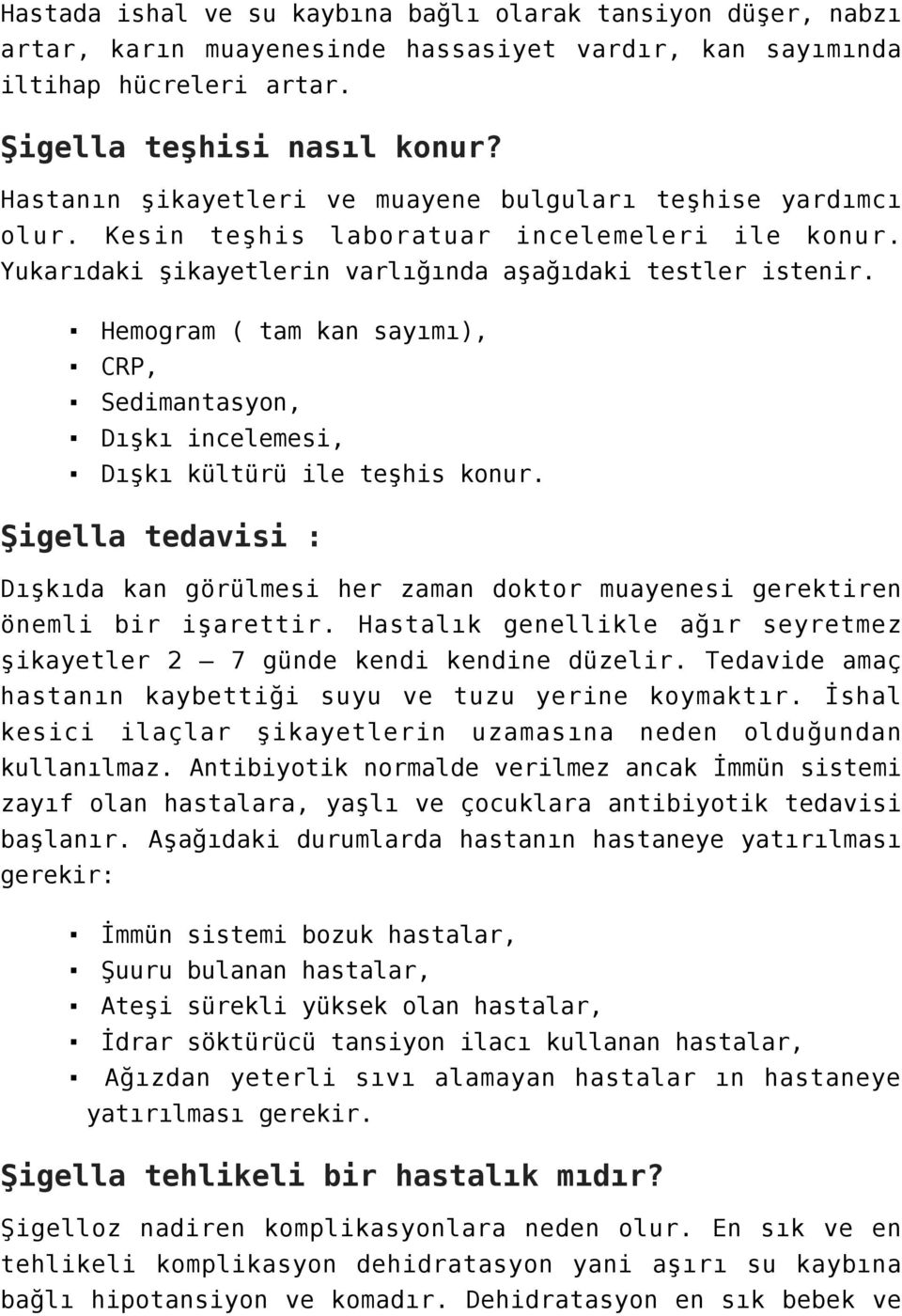 Hemogram ( tam kan sayımı), CRP, Sedimantasyon, Dışkı incelemesi, Dışkı kültürü ile teşhis konur. Şigella tedavisi : Dışkıda kan görülmesi her zaman doktor muayenesi gerektiren önemli bir işarettir.