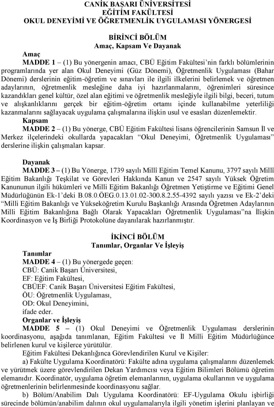 adaylarının, öğretmenlik mesleğine daha iyi hazırlanmalarını, öğrenimleri süresince kazandıkları genel kültür, özel alan eğitimi ve öğretmenlik mesleğiyle ilgili bilgi, beceri, tutum ve