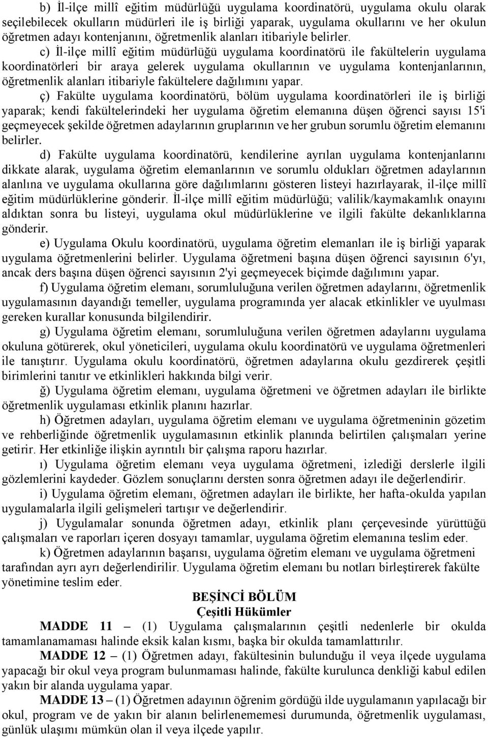 c) İl-ilçe millî eğitim müdürlüğü uygulama koordinatörü ile fakültelerin uygulama koordinatörleri bir araya gelerek uygulama okullarının ve uygulama kontenjanlarının, öğretmenlik alanları itibariyle