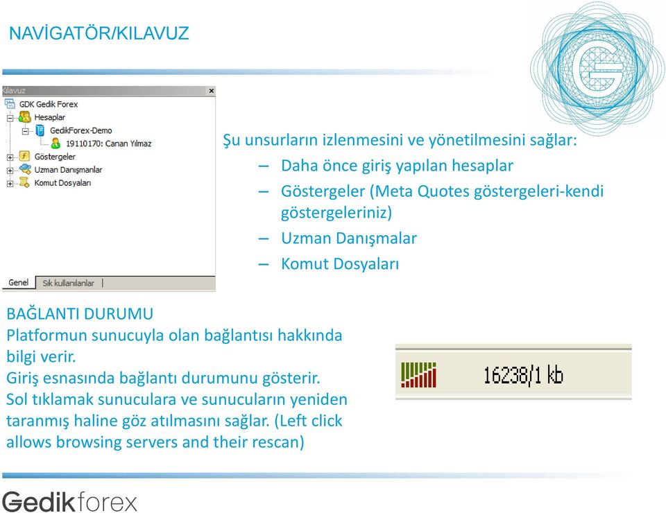 sunucuyla olan bağlantısı hakkında bilgi verir. Giriş esnasında bağlantı durumunu gösterir.