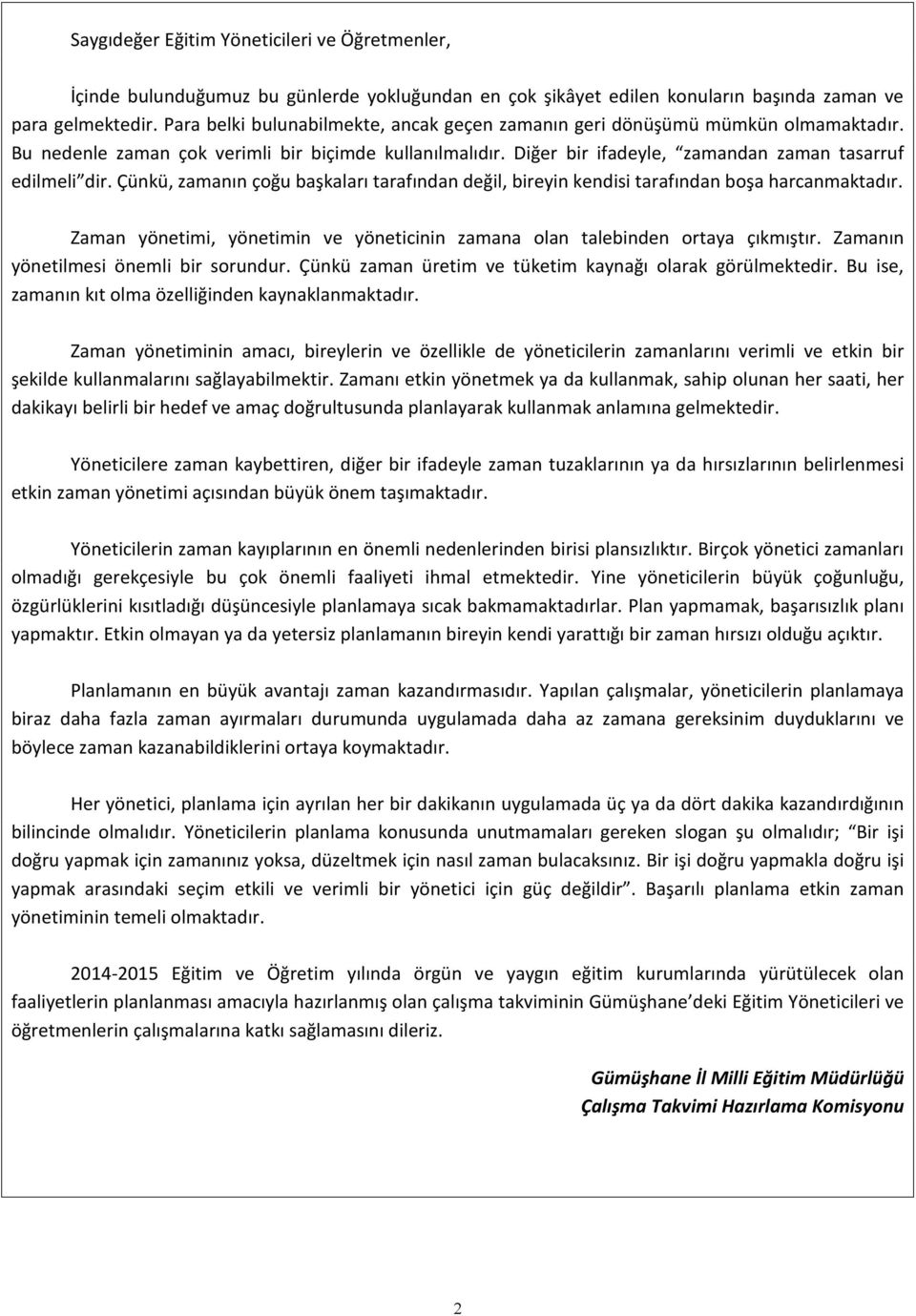 Çünkü, zamanın çoğu başkaları tarafından değil, bireyin kendisi tarafından boşa harcanmaktadır. Zaman yönetimi, yönetimin ve yöneticinin zamana olan talebinden ortaya çıkmıştır.