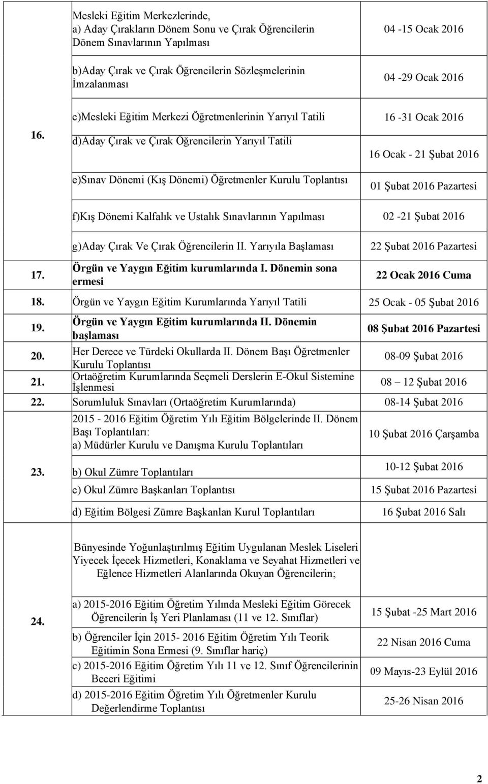 c)mesleki Eğitim Merkezi Öğretmenlerinin Yarıyıl Tatili 16-31 Ocak 2016 d)aday Çırak ve Çırak Öğrencilerin Yarıyıl Tatili 16 Ocak - 21 Şubat 2016 e)sınav Dönemi (Kış Dönemi) Öğretmenler Kurulu