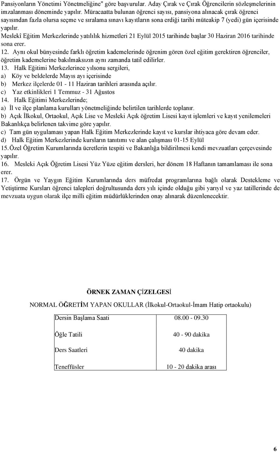 Meslekî Eğitim Merkezlerinde yatılılık hizmetleri 21 Eylül 2015 tarihinde başlar 30 Haziran 2016 tarihinde sona erer. 12.