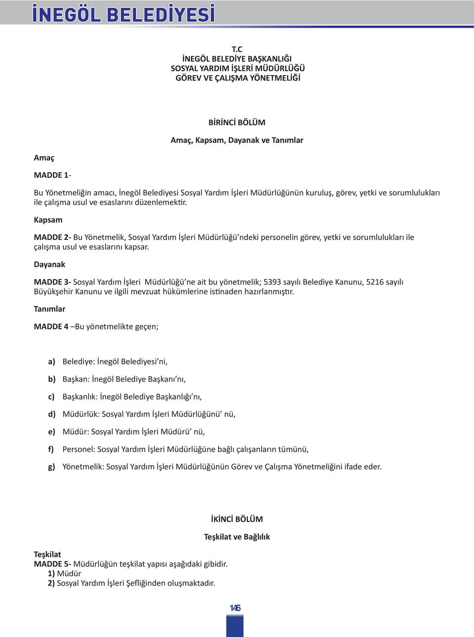 Kapsam MADDE 2- Bu Yönetmelik, Sosyal Yardım İşleri Müdürlüğü ndeki personelin görev, yetki ve sorumlulukları ile çalışma usul ve esaslarını kapsar.