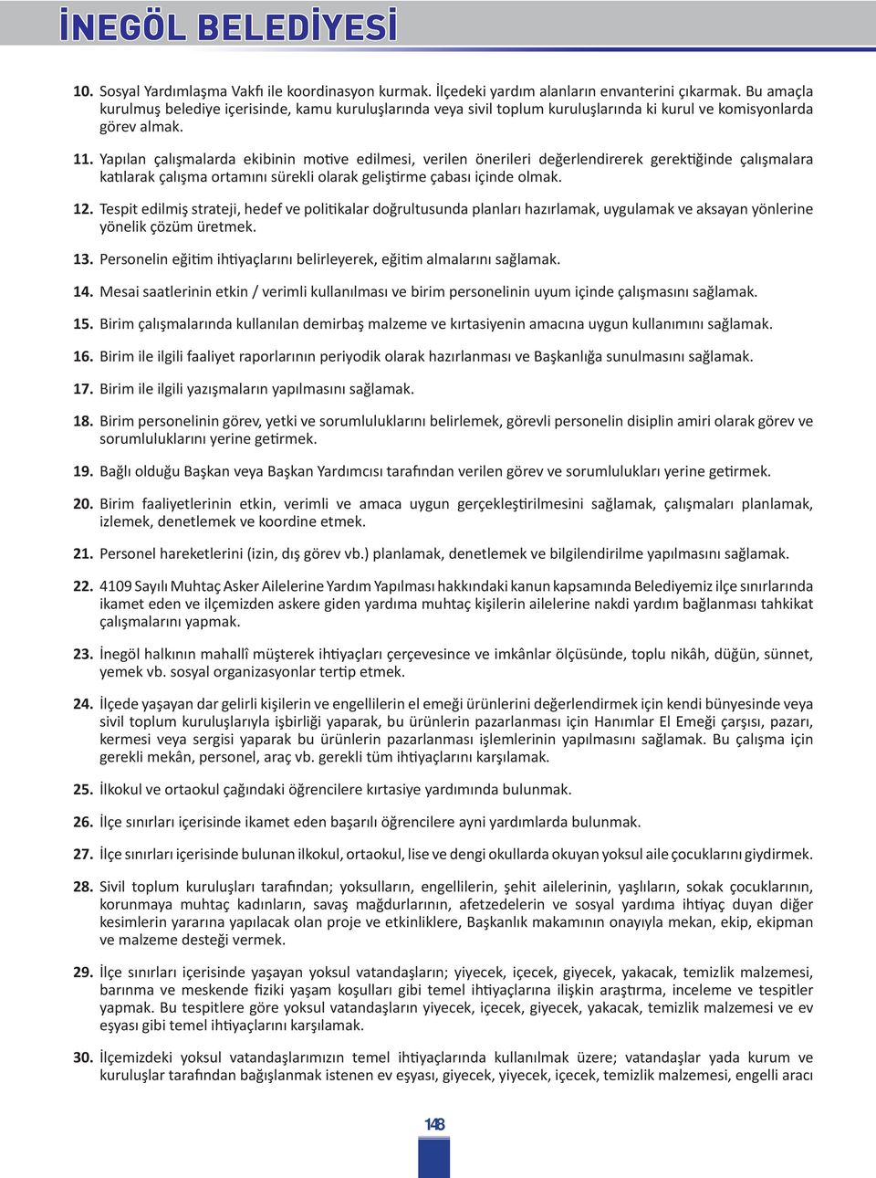 Yapılan çalışmalarda ekibinin motive edilmesi, verilen önerileri değerlendirerek gerektiğinde çalışmalara katılarak çalışma ortamını sürekli olarak geliştirme çabası içinde olmak. 12.