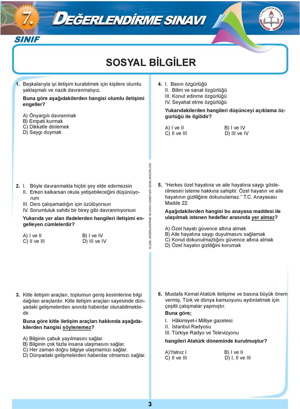 Seyahat etme özgürlüğü Yukarıdakilerden hangileri düşünceyi açıklama özgürlüğü ile ilgilidir? A) I ve II B) I ve IV C) II ve III D) III ve IV 2. I. Böyle davranmakla hiçbir şey elde edemezsin II.