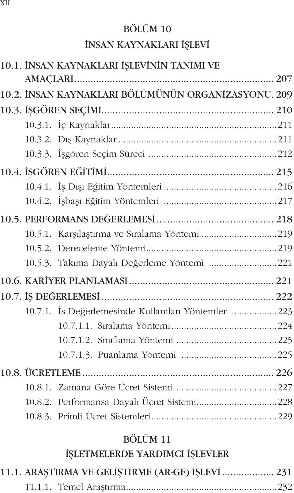 .. 218 10.5.1. Karşılaştırma ve Sıralama Yöntemi...219 10.5.2. Dereceleme Yöntemi...219 10.5.3. Takıma Dayalı Değerleme Yöntemi...221 10.6. KARİYER PLANLAMASI... 221 10.7. İŞ DEĞERLEMESİ... 222 10.7.1. İş Değerlemesinde Kullanılan Yöntemler.