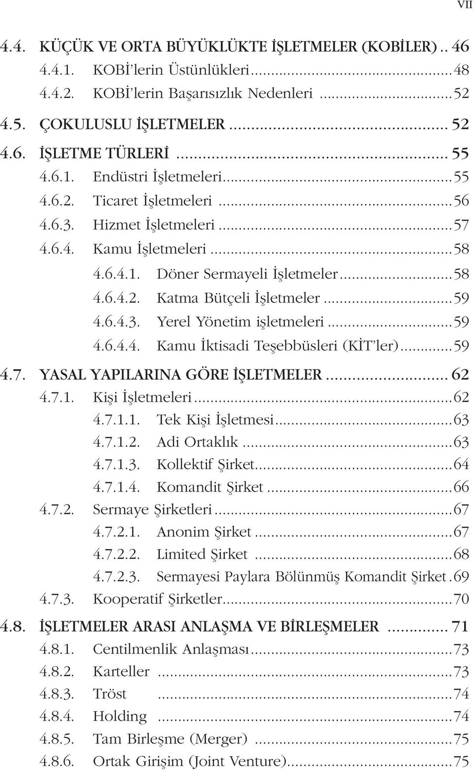 ..59 4.6.4.3. Yerel Yönetim işletmeleri...59 4.6.4.4. Kamu İktisadi Teşebbüsleri (KİT ler)...59 4.7. YASAL YAPILARINA GÖRE İŞLETMELER... 62 4.7.1. Kişi İşletmeleri...62 4.7.1.1. Tek Kişi İşletmesi.