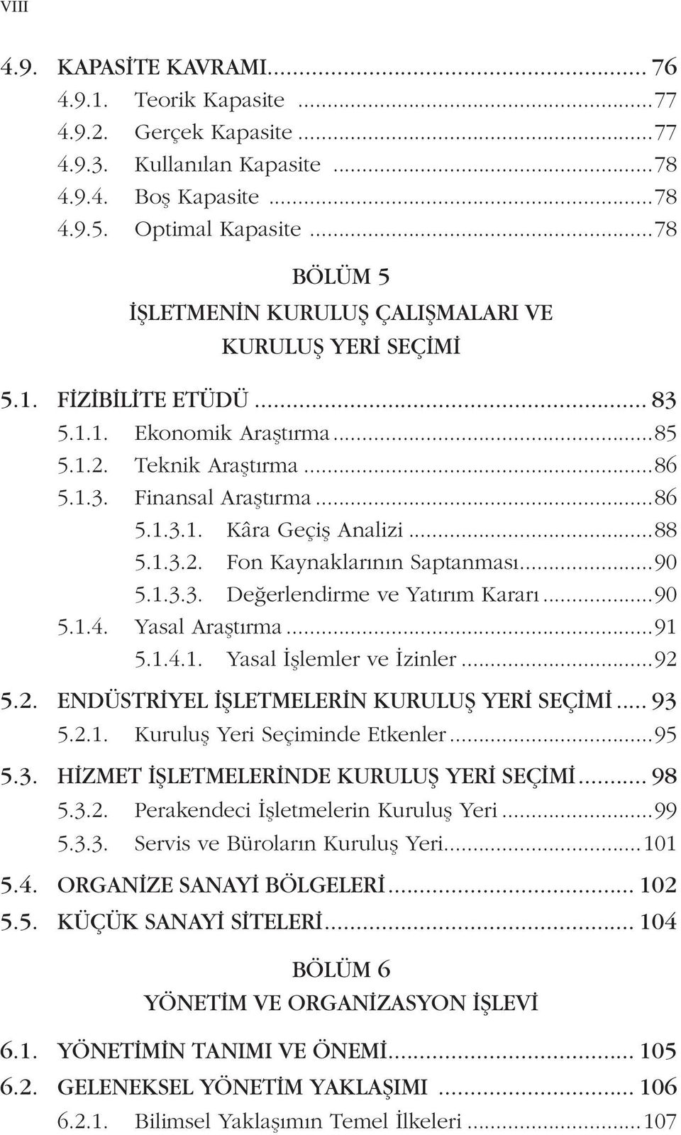 ..88 5.1.3.2. Fon Kaynaklarının Saptanması...90 5.1.3.3. Değerlendirme ve Yatırım Kararı...90 5.1.4. Yasal Araştırma...91 5.1.4.1. Yasal İşlemler ve İzinler...92 5.2. ENDÜSTRİYEL İŞLETMELERİN KURULUŞ YERİ SEÇİMİ.