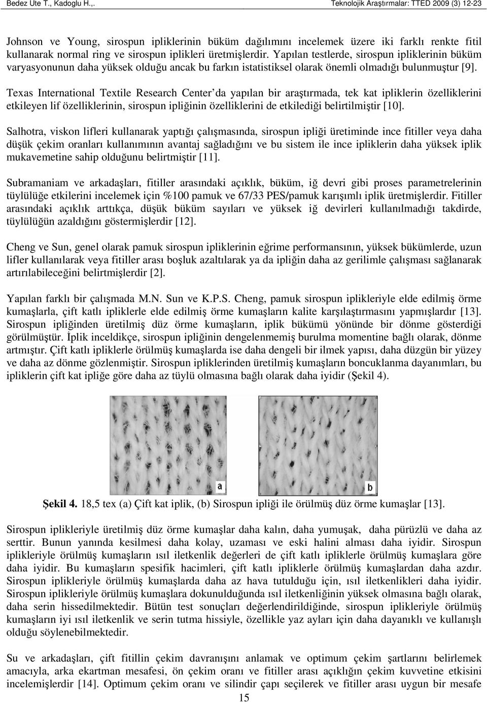 Teknolojik Araştırmalar: TTED 2009 (3) 12-23 Johnson ve Young, sirospun ipliklerinin büküm dağılımını incelemek üzere iki farklı renkte fitil kullanarak normal ring ve sirospun iplikleri