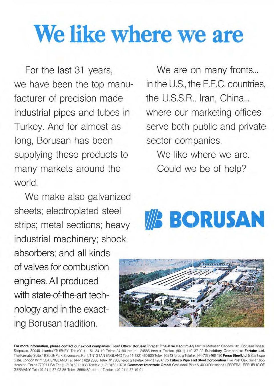 And for almost as long, Borusan has been supplying these products to many markets araund the serve both public and private seetar companies. We like \Nhere we are. Could we be of help? world.