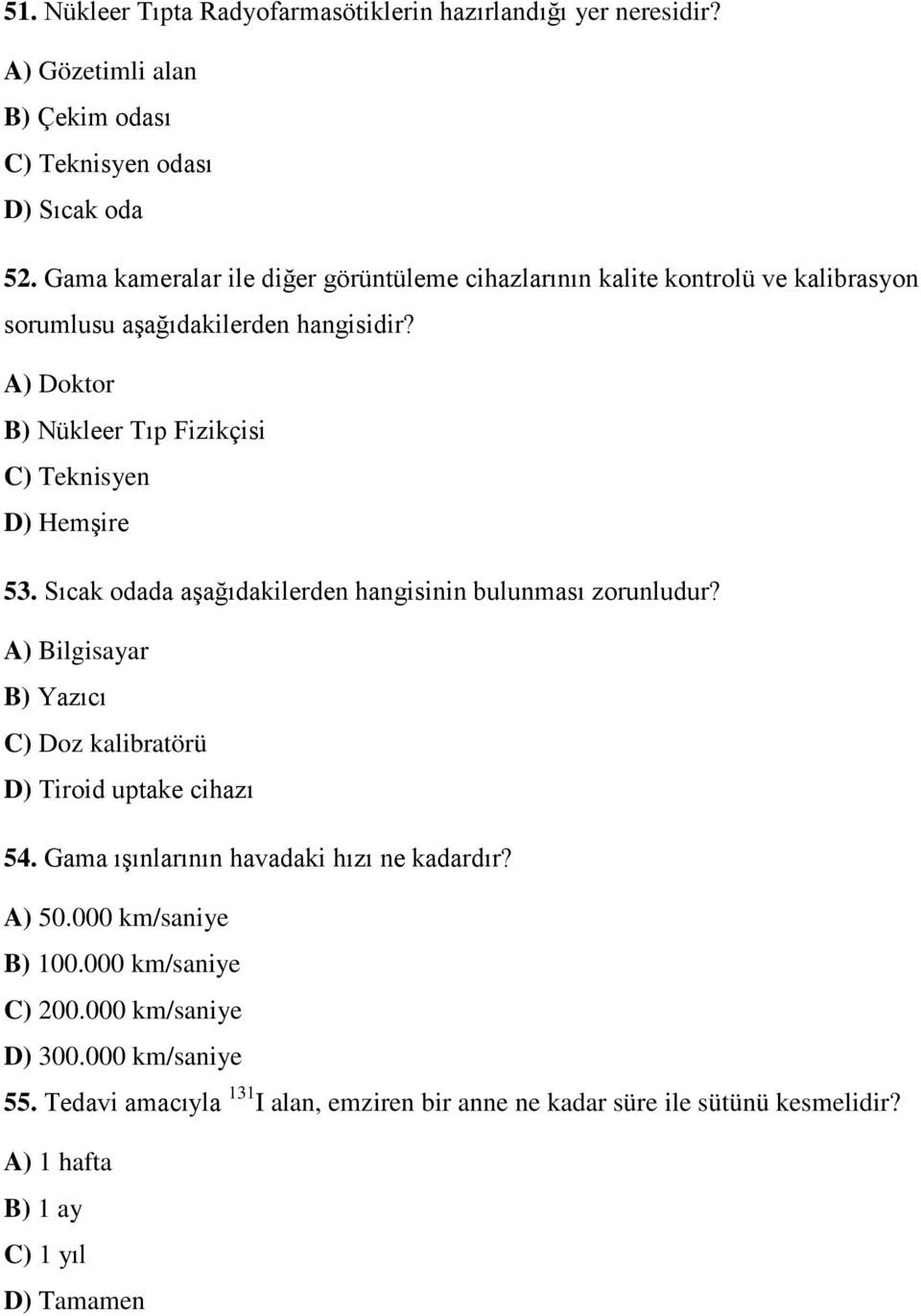 A) Doktor B) Nükleer Tıp Fizikçisi C) Teknisyen D) Hemşire 53. Sıcak odada aşağıdakilerden hangisinin bulunması zorunludur?