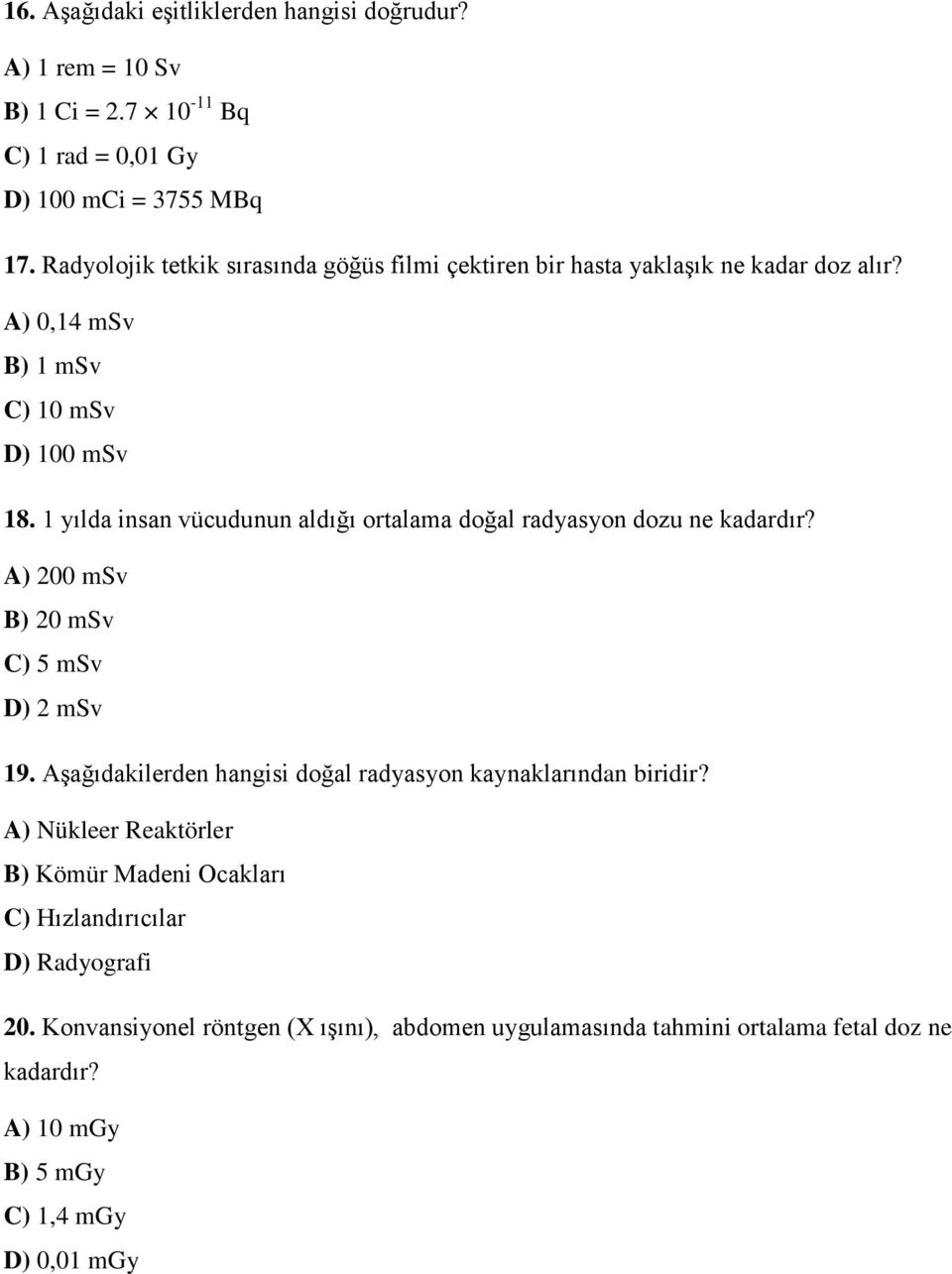 1 yılda insan vücudunun aldığı ortalama doğal radyasyon dozu ne kadardır? A) 200 msv B) 20 msv C) 5 msv D) 2 msv 19.