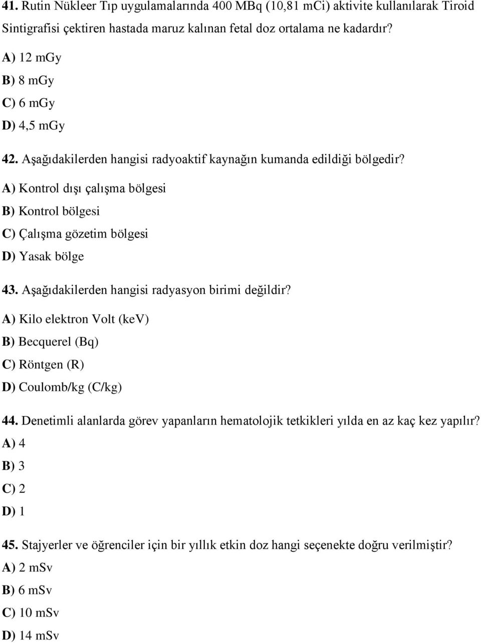 A) Kontrol dışı çalışma bölgesi B) Kontrol bölgesi C) Çalışma gözetim bölgesi D) Yasak bölge 43. Aşağıdakilerden hangisi radyasyon birimi değildir?