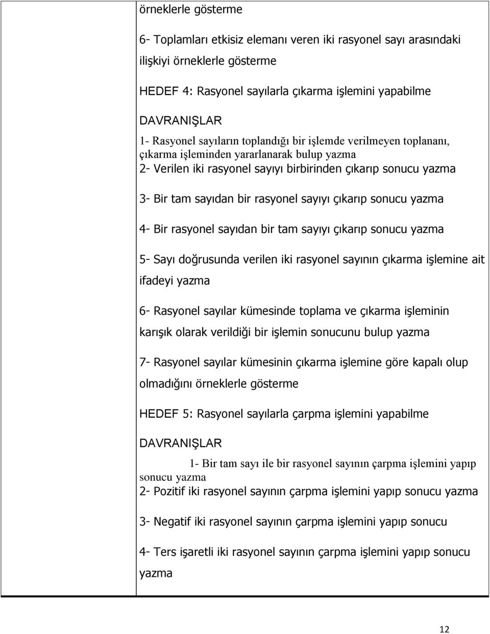 sayıyı çıkarıp sonucu yazma 4- Bir rasyonel sayıdan bir tam sayıyı çıkarıp sonucu yazma 5- Sayı doğrusunda verilen iki rasyonel sayının çıkarma işlemine ait ifadeyi yazma 6- Rasyonel sayılar