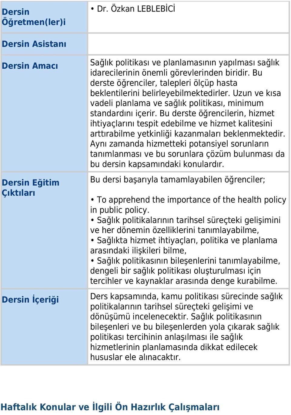 Bu derste öğrenciler, talepleri ölçüp hasta beklentilerini belirleyebilmektedirler. Uzun ve kısa vadeli planlama ve sağlık politikası, minimum standardını içerir.