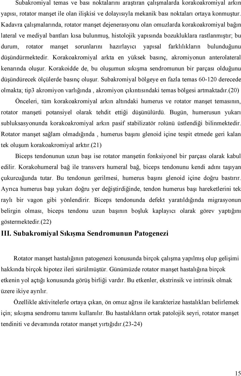 manşet sorunlarını hazırlayıcı yapısal farklılıkların bulunduğunu düşündürmektedir. Korakoakromiyal arkta en yüksek basınç, akromiyonun anterolateral kenarında oluşur.