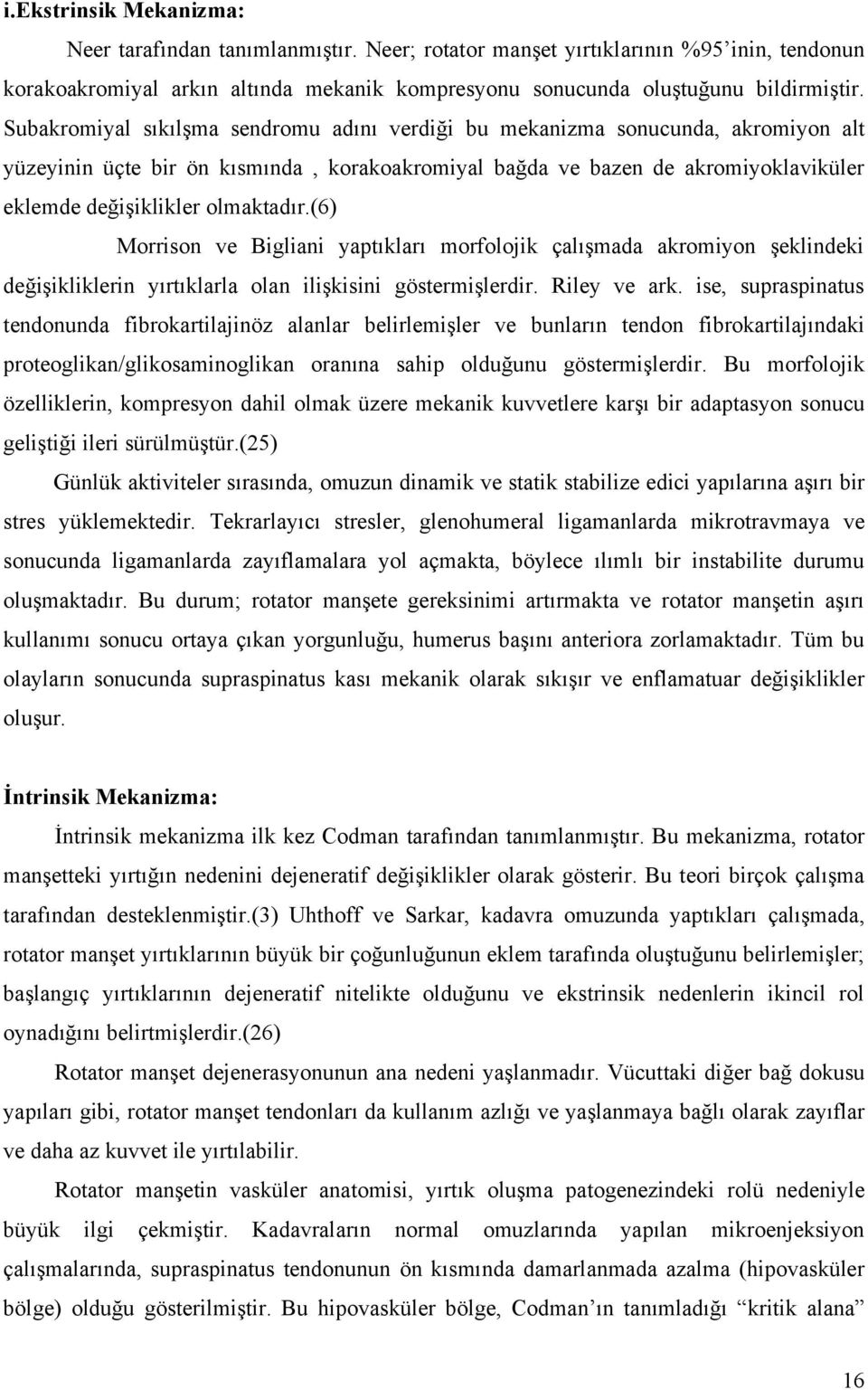 olmaktadır.(6) Morrison ve Bigliani yaptıkları morfolojik çalışmada akromiyon şeklindeki değişikliklerin yırtıklarla olan ilişkisini göstermişlerdir. Riley ve ark.