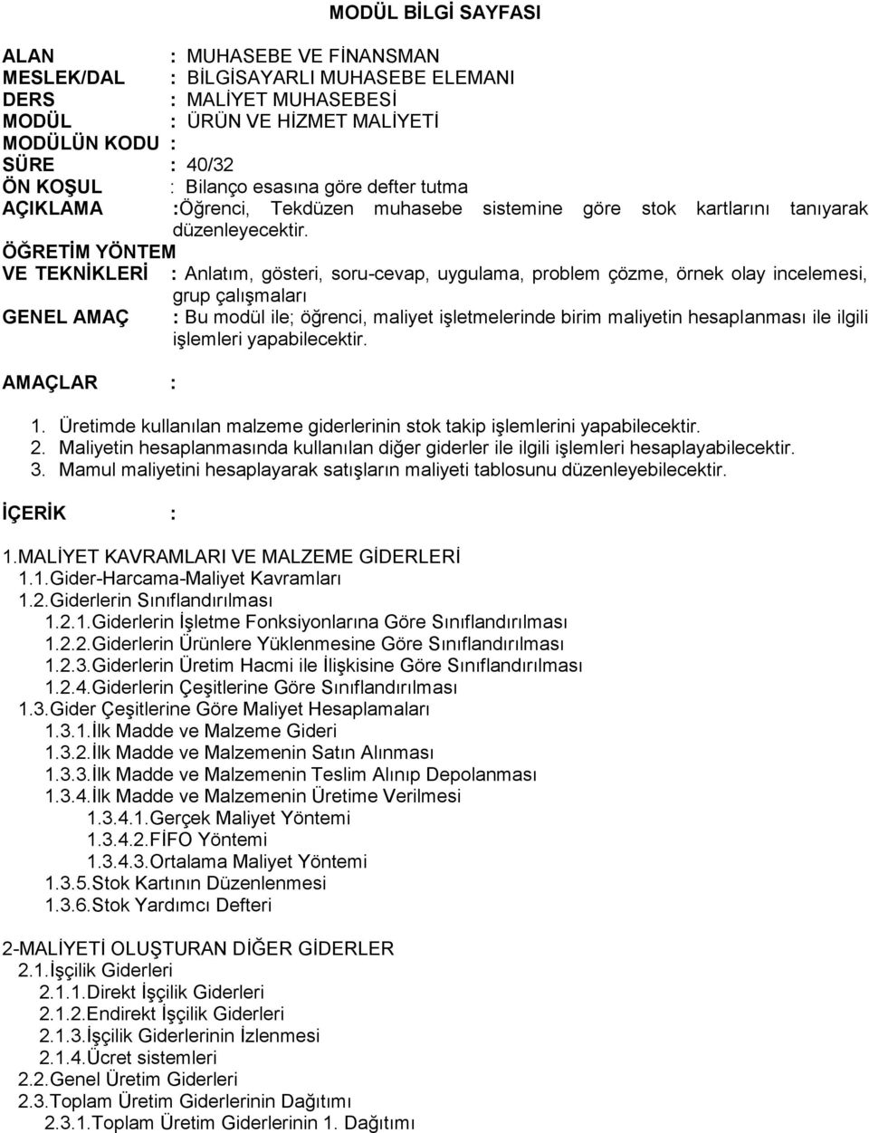 ÖĞRETİM YÖNTEM VE TEKNİKLERİ : Anlatım, gösteri, soru-cevap, uygulama, problem çözme, örnek olay incelemesi, grup çalışmaları GENEL AMAÇ : Bu modül ile; öğrenci, maliyet işletmelerinde birim