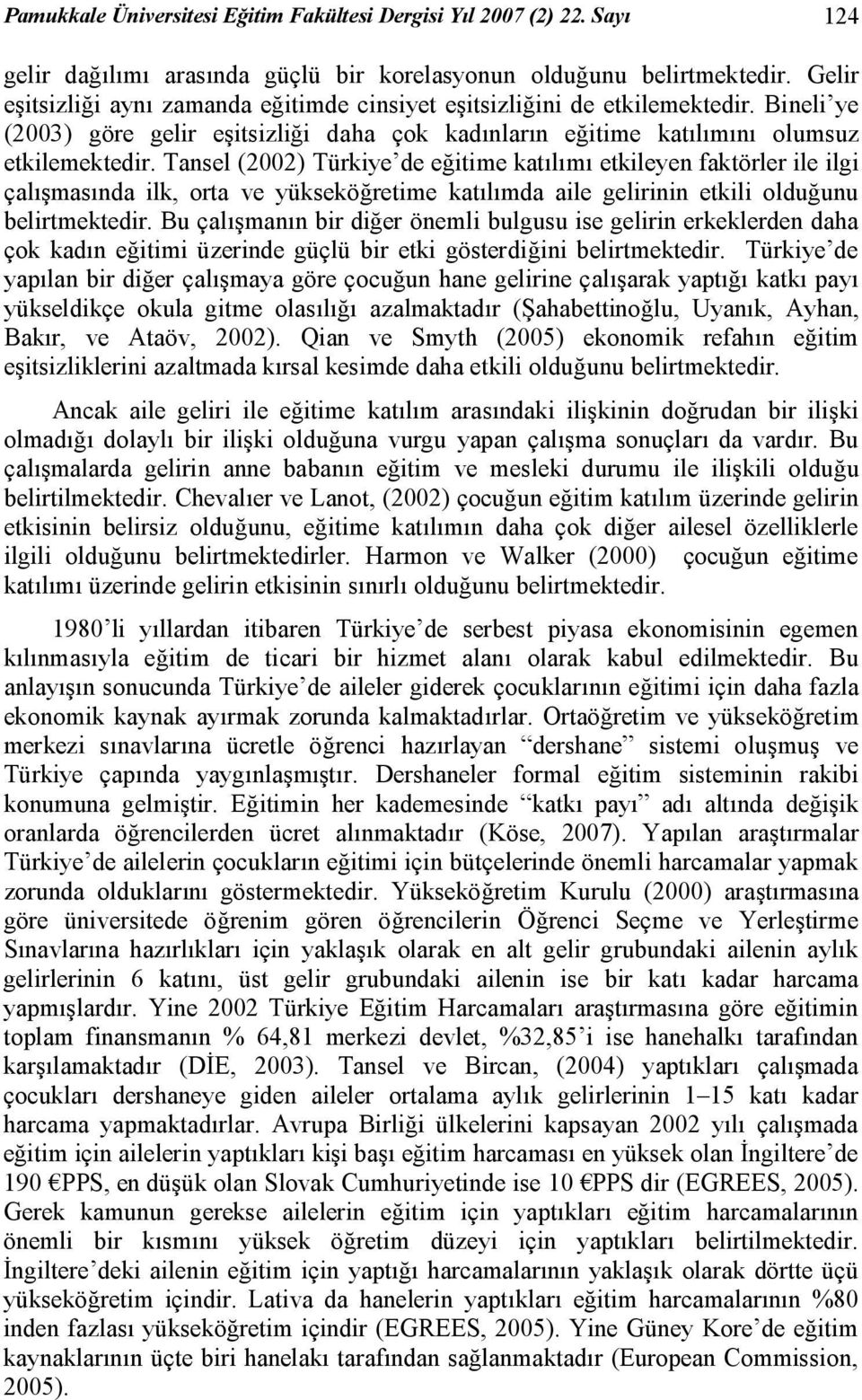 Tansel (2002) Türkiye de eğitime katılımı etkileyen faktörler ile ilgi çalışmasında ilk, orta ve yükseköğretime katılımda aile gelirinin etkili olduğunu belirtmektedir.