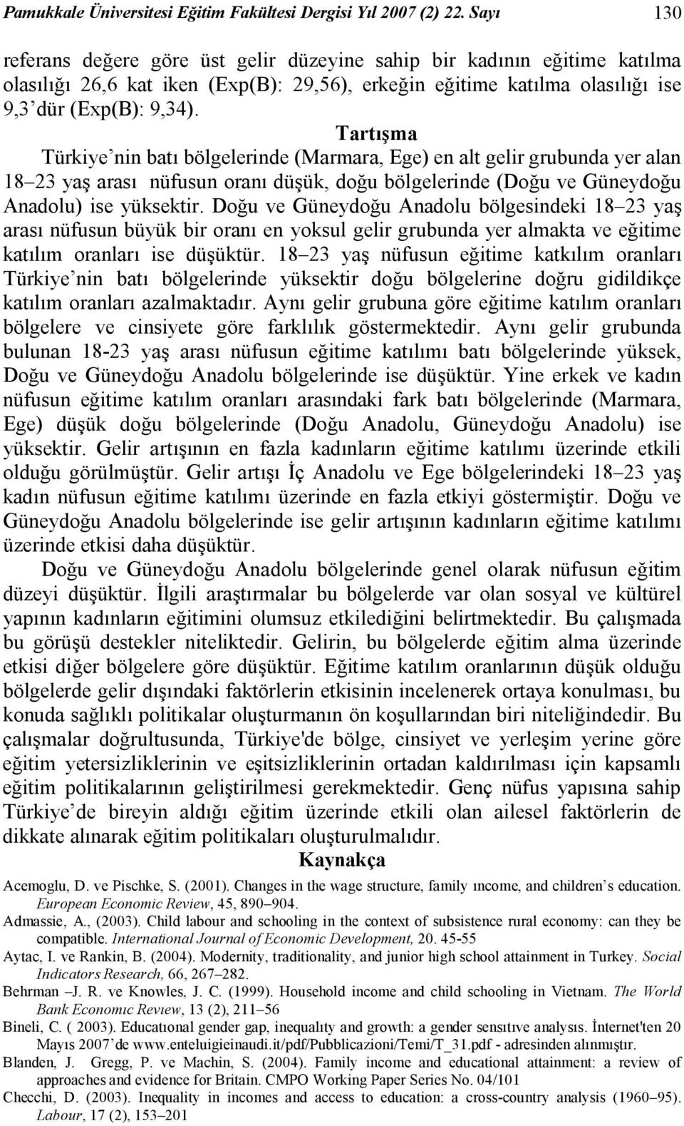 Tartışma Türkiye nin batı bölgelerinde (Marmara, Ege) en alt gelir grubunda yer alan 18 23 yaş arası nüfusun oranı düşük, doğu bölgelerinde (Doğu ve Güneydoğu Anadolu) ise yüksektir.