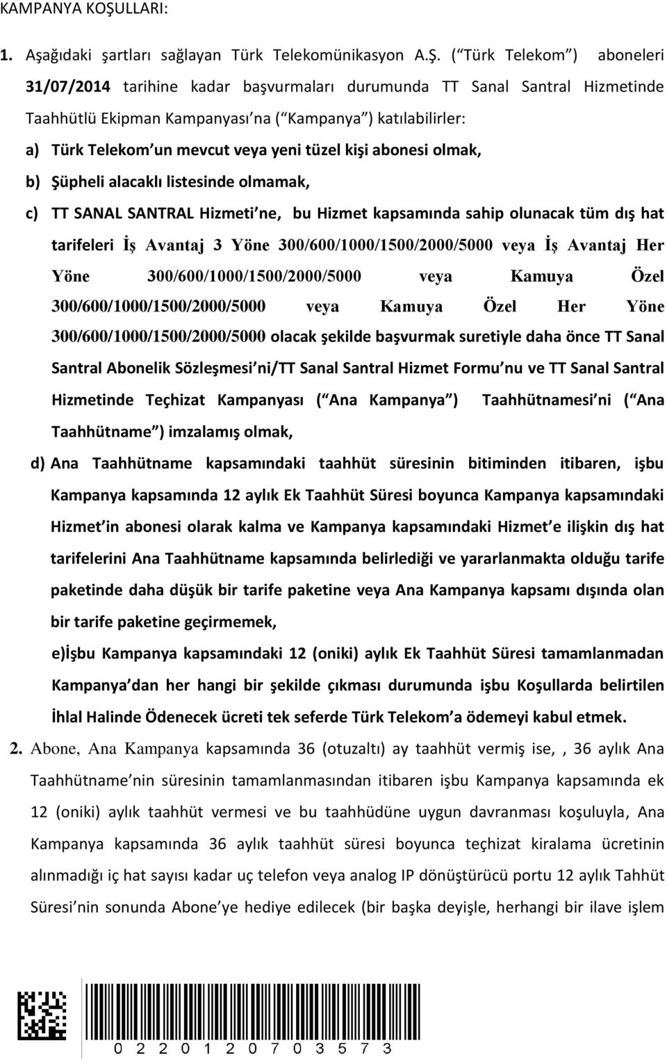 ( Türk Telekom ) aboneleri 31/07/2014 tarihine kadar başvurmaları durumunda TT Sanal Santral Hizmetinde Taahhütlü Ekipman Kampanyası na ( Kampanya ) katılabilirler: a) Türk Telekom un mevcut veya