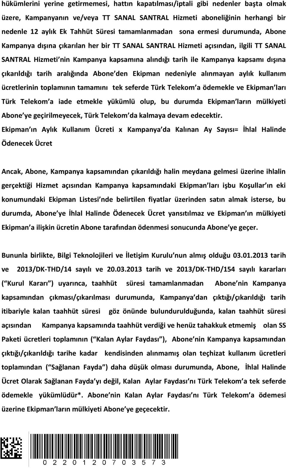 kapsamı dışına çıkarıldığı tarih aralığında Abone den Ekipman nedeniyle alınmayan aylık kullanım ücretlerinin toplamının tamamını tek seferde Türk Telekom a ödemekle ve Ekipman ları Türk Telekom a