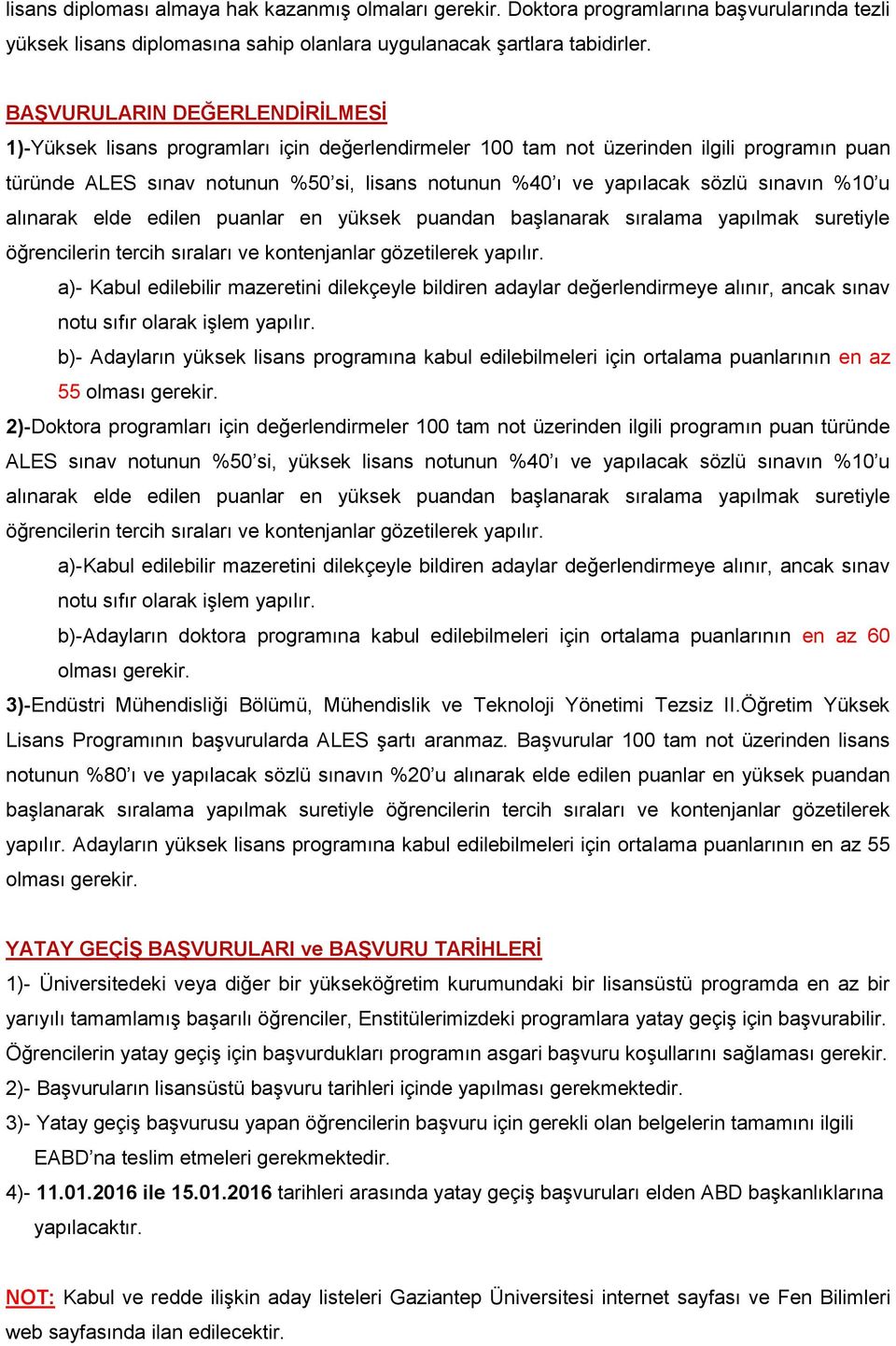 sözlü sınavın %10 u alınarak elde edilen puanlar en yüksek puandan başlanarak sıralama yapılmak suretiyle öğrencilerin tercih sıraları ve kontenjanlar gözetilerek yapılır.