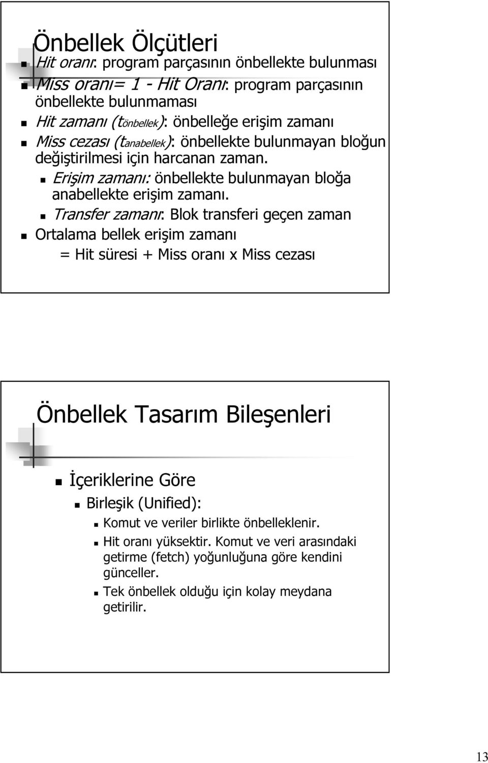 Transfer zamanı: Blok transferi geçen zaman Ortalama bellek erişim zamanı = Hit süresi + Miss oranı x Miss cezası Önbellek Tasarım Bileşenleri İçeriklerine Göre Birleşik